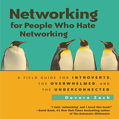 Networking for People Who Hate Networking: A Field Guide for Introverts, the Overwhelmed, and the Underconnected